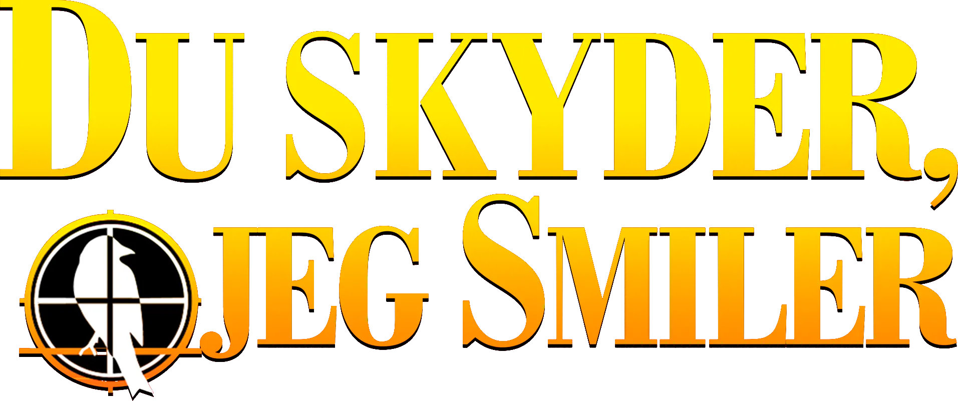 Du skyder, jeg smiler