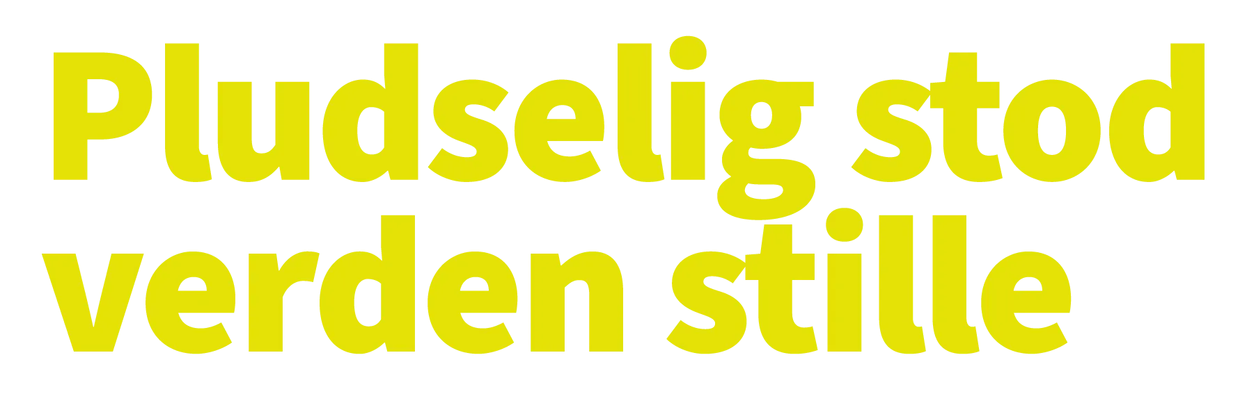 Pludselig stod verden stille